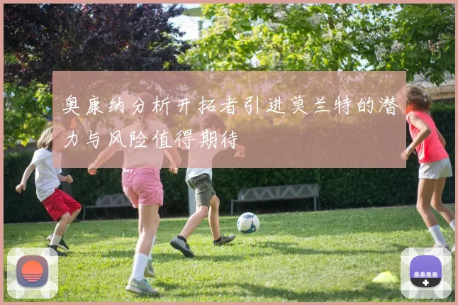 奥康纳分析开拓者引进莫兰特的潜力与风险值得期待